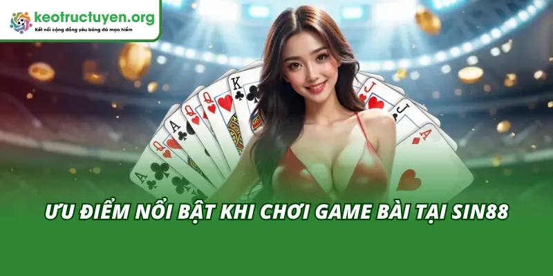 Sin88 Kho Game Bài Đa Dạng - Thiên Đường Giải Trí Dành Cho Game Thủ Ưu điểm khi chơi bài tại Sin88