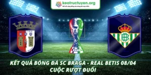 Kết Quả Bóng Đá SC Braga - Real Betis 08/04: Cuộc Rượt Đuổi Kết quả bóng đá SC Braga - Real Betis 08/04