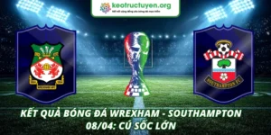 Kết Quả Bóng Đá Wrexham - Southampton 08/04: Cú Sốc Lớn Kết quả bóng đá Wrexham - Southampton 08/04