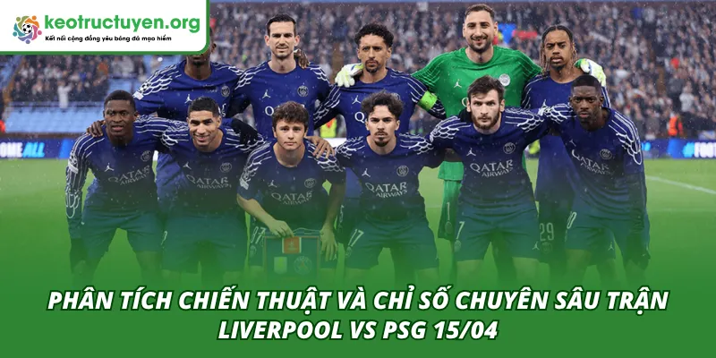 Tỷ Lệ Kèo Trận Liverpool VS PSG 15/04 – Góc Nhìn Chuyên Gia Cùng Kèo Nhà Cái phân tích chiến thuật cho trận trận Liverpool VS PSG 15/04