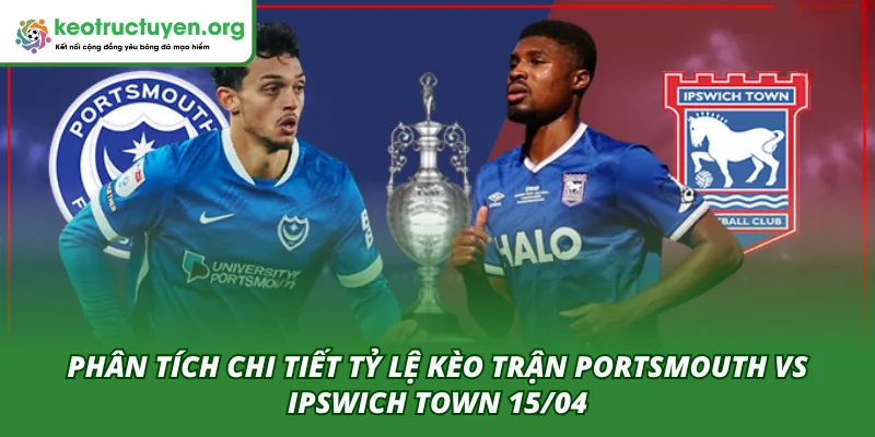 Tỷ Lệ Kèo Trận Portsmouth VS Ipswich Town 15/04 – Góc Nhìn Phân tích tỷ lệ kèo trận Portsmouth VS Ipswich Town cùng chuyên gia