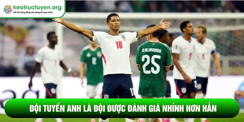 Đội tuyển Anh là đội được đánh giá nhỉnh hơn hẳn