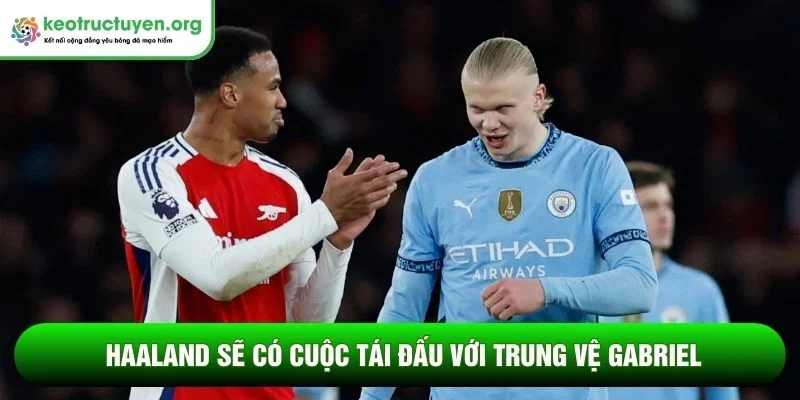 Haaland sẽ có cuộc tái đấu với trung vệ Gabriel