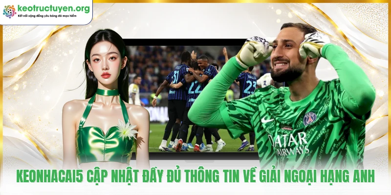 KeoNhaCai5 - Tỷ Lệ Kèo Nhà Cái 5, Soi Kèo Bóng Đá Trực Tuyến Keonhacai5 cập nhật đầy đủ thông tin về giải Ngoại Hạng Anh