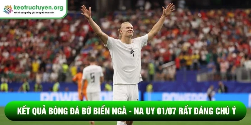 Kết quả bóng đá Bờ Biển Ngà - Na Uy 01/07 rất đáng chú ý