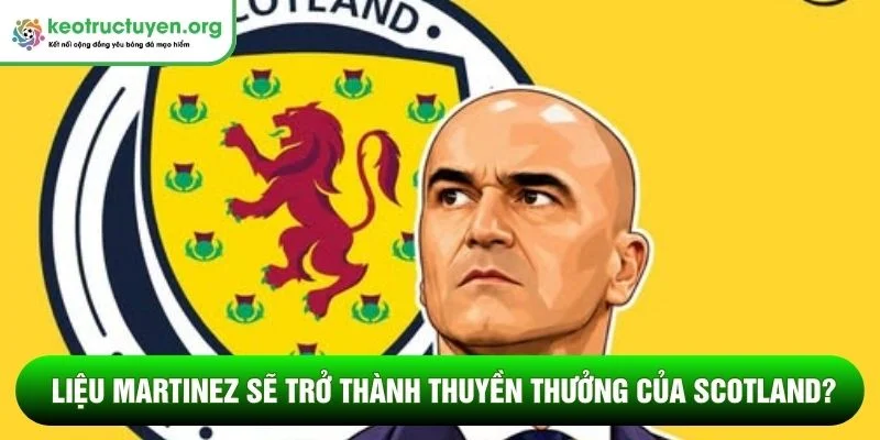 Liệu Martinez sẽ trở thành thuyền thưởng của Scotland?
