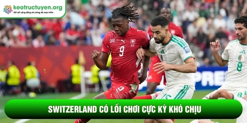 Switzerland có lối chơi cực kỳ khó chịu