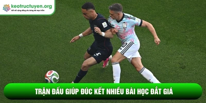 Trận đấu giúp đúc kết nhiều bài học đắt giá