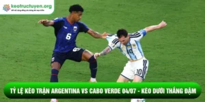 Tỷ lệ kèo trận Argentina vs Cabo Verde 04/07