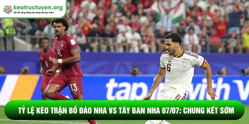 Tỷ lệ kèo trận Bồ Đào Nha vs Tây Ban Nha 07/07